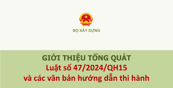 GIỚI THIỆU TỔNG QUÁT LUẬT SỐ 47/2024/QH15 và các văn bản hướng dẫn thi hành 